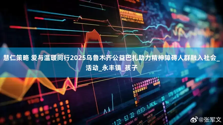 慧仁策略 爱与温暖同行2025乌鲁木齐公益巴扎助力精神障碍人群融入社会_活动_永丰镇_孩子
