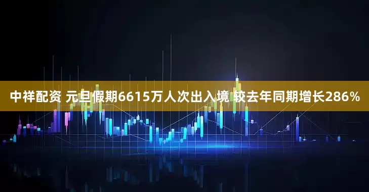 中祥配资 元旦假期6615万人次出入境 较去年同期增长286%